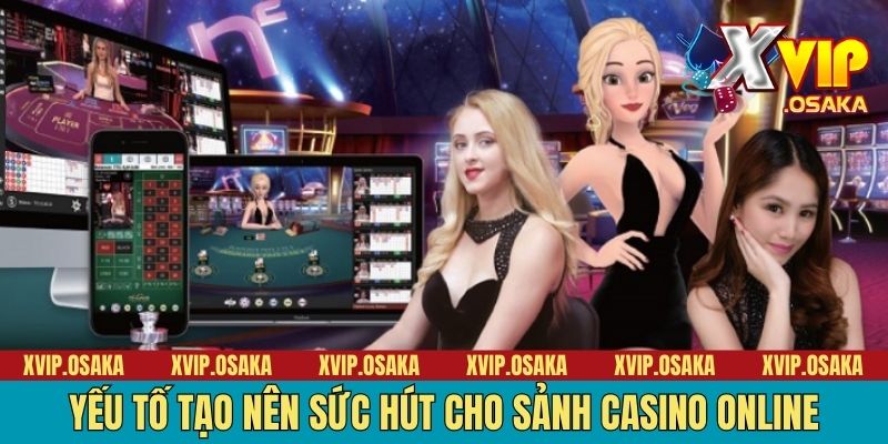 Yếu tố tạo nên sức hút cho sảnh casino online
